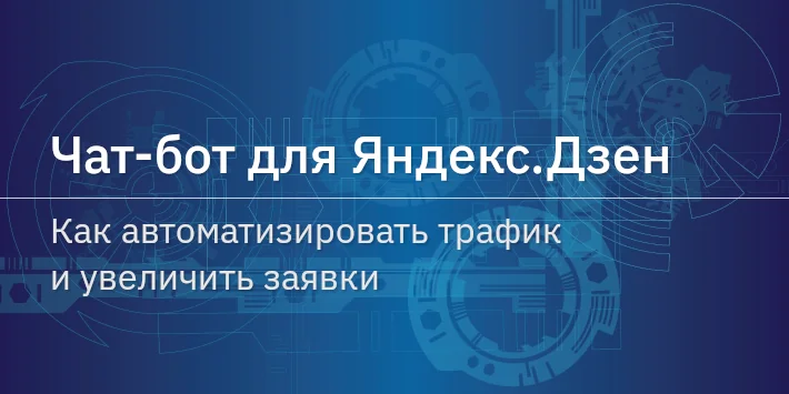 Чат‐бот для Яндекс.Дзен: как автоматизировать трафик и увеличить заявки